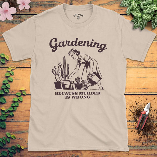 Gardening Because Murder is Wrong Tee