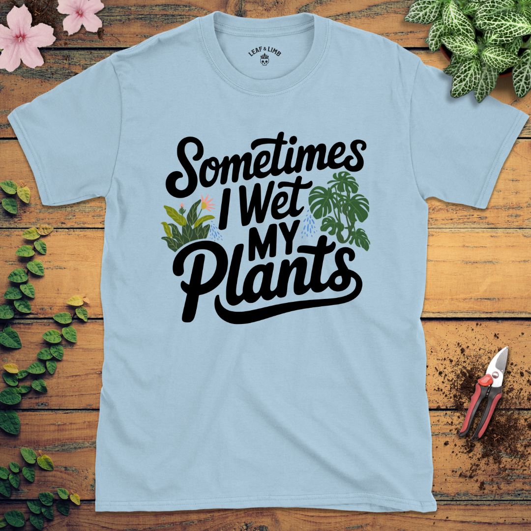 Sometimes I Wet My Plants Tee