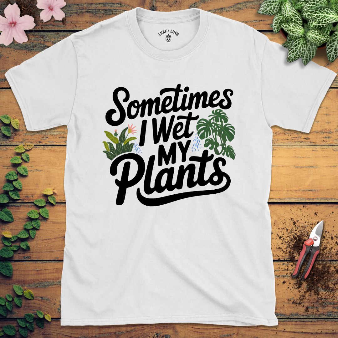 Sometimes I Wet My Plants Tee