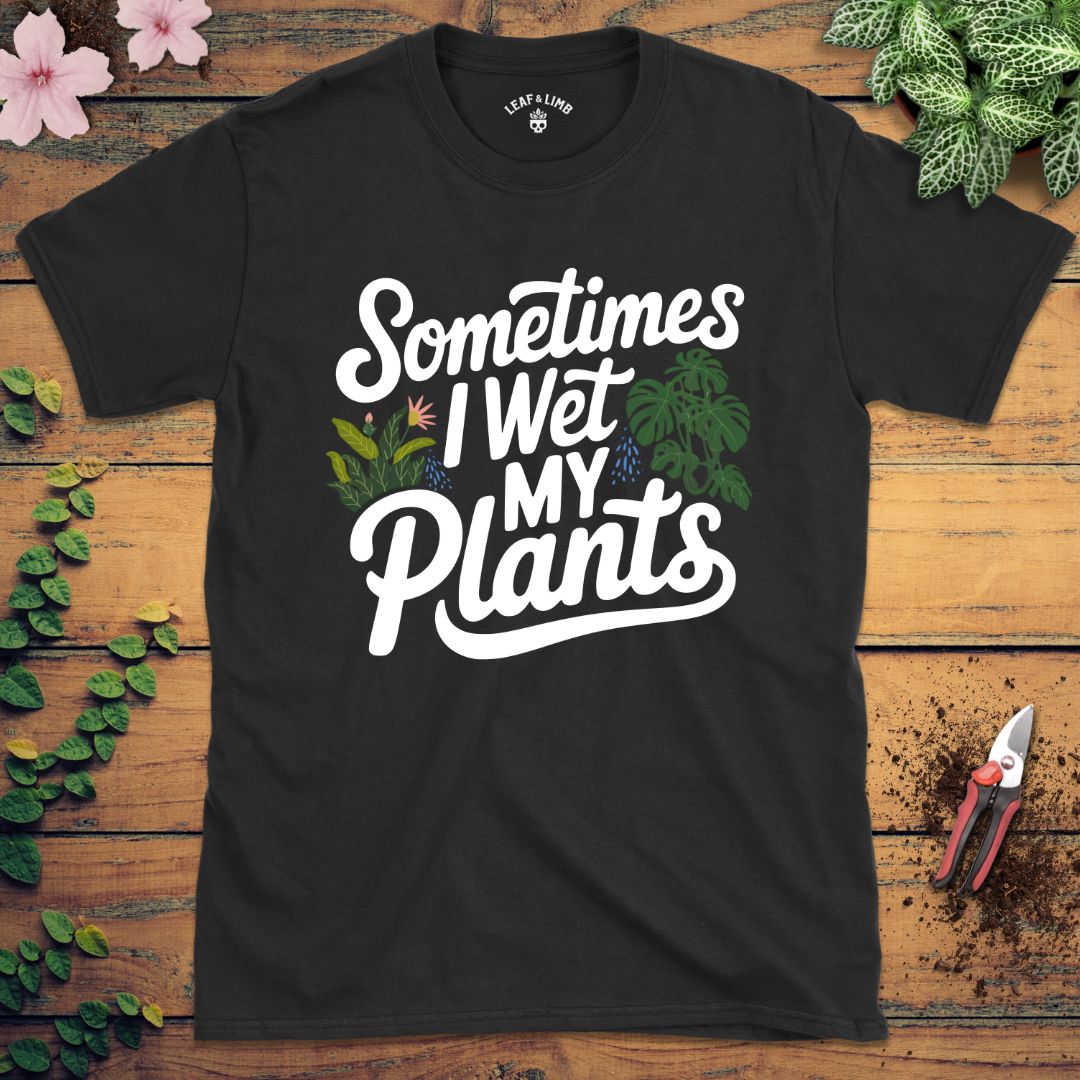 Sometimes I Wet My Plants Tee