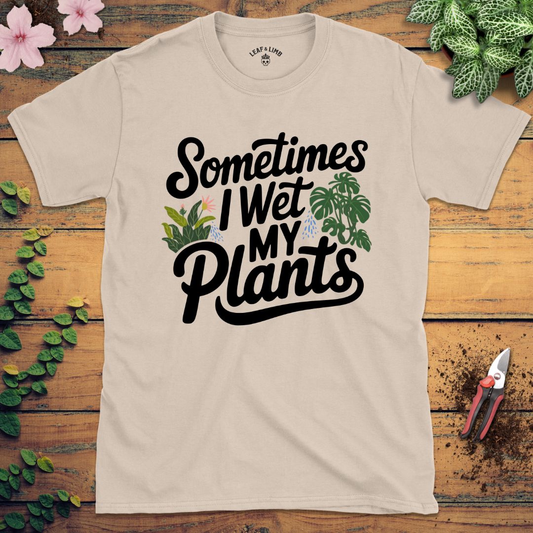 Sometimes I Wet My Plants Tee