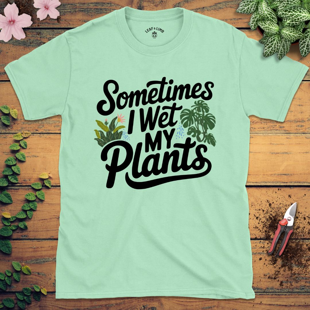 Sometimes I Wet My Plants Tee