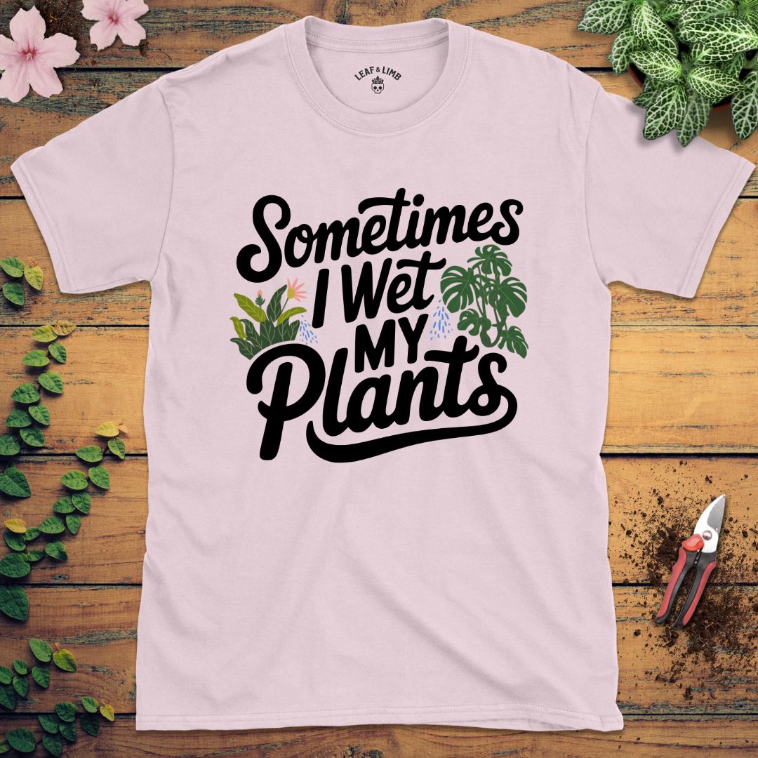 Sometimes I Wet My Plants Tee